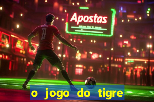 o jogo do tigre da dinheiro